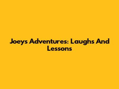 Joey's Adventures: Laughs And Lessons