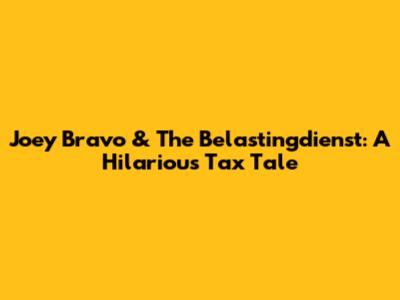 Joey Bravo & The Belastingdienst: A Hilarious Tax Tale