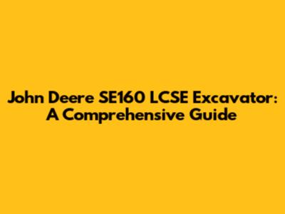 John Deere SE160 LCSE Excavator: A Comprehensive Guide
