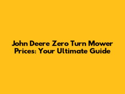 John Deere Zero Turn Mower Prices: Your Ultimate Guide