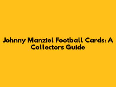 Johnny Manziel Football Cards: A Collector's Guide