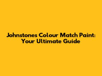 Johnstones Colour Match Paint: Your Ultimate Guide