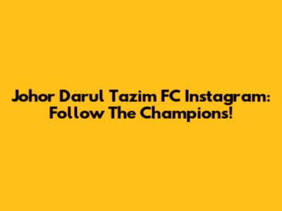 Johor Darul Ta'zim FC Instagram: Follow The Champions!