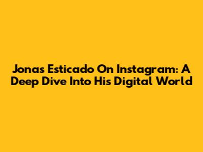 Jonas Esticado On Instagram: A Deep Dive Into His Digital World