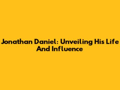 Jonathan Daniel: Unveiling His Life And Influence