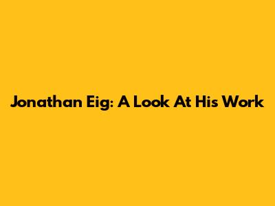 Jonathan Eig: A Look At His Work