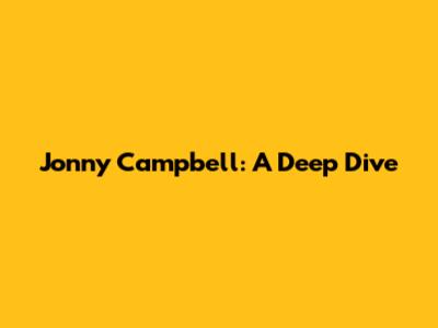 Jonny Campbell: A Deep Dive
