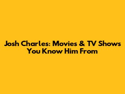 Josh Charles: Movies & TV Shows You Know Him From