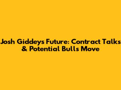 Josh Giddey's Future: Contract Talks & Potential Bulls Move