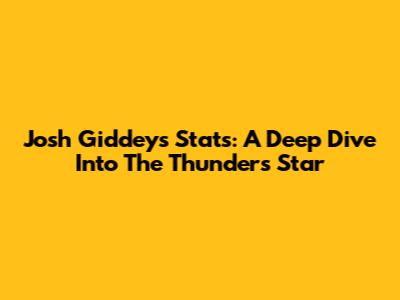 Josh Giddey's Stats: A Deep Dive Into The Thunder's Star
