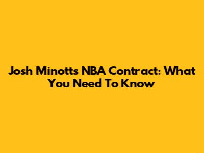 Josh Minott's NBA Contract: What You Need To Know