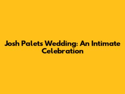 Josh Palet's Wedding: An Intimate Celebration