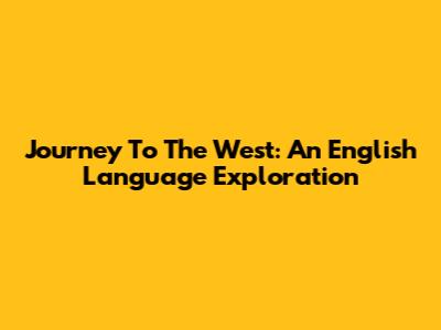 Journey To The West: An English Language Exploration