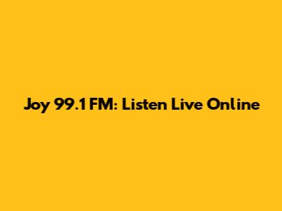 Joy 99.1 FM: Listen Live Online