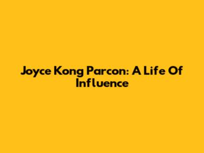 Joyce Kong Parcon: A Life Of Influence
