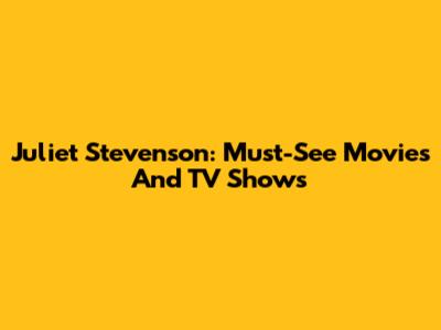 Juliet Stevenson: Must-See Movies And TV Shows