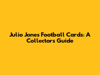 Julio Jones Football Cards: A Collector's Guide