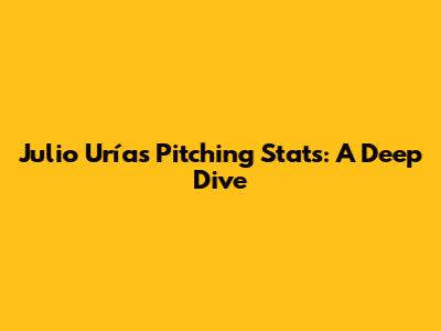 Julio Urías Pitching Stats: A Deep Dive