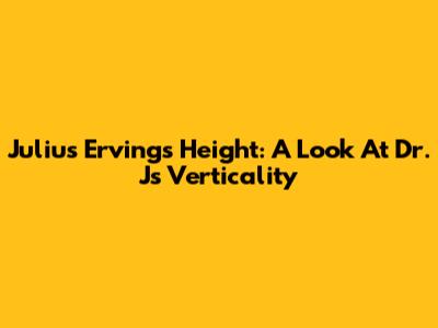 Julius Erving's Height: A Look At Dr. J's Verticality