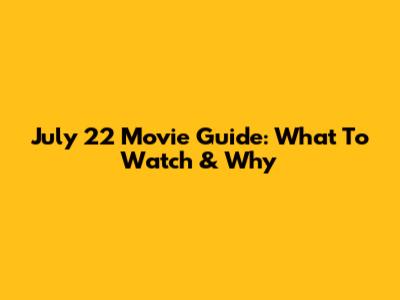 July 22 Movie Guide: What To Watch & Why