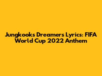 Jungkook's "Dreamers" Lyrics: FIFA World Cup 2022 Anthem