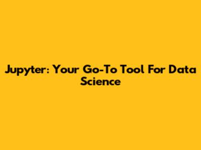 Jupyter: Your Go-To Tool For Data Science