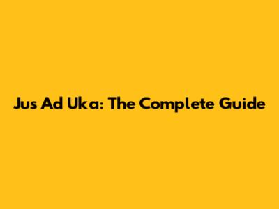 Jus Ad Uka: The Complete Guide