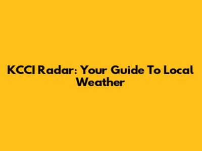 KCCI Radar: Your Guide To Local Weather