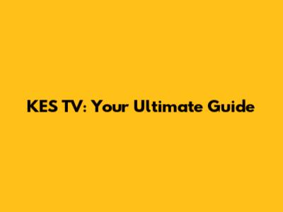KES TV: Your Ultimate Guide