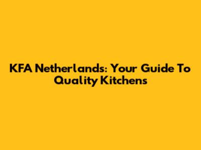 KFA Netherlands: Your Guide To Quality Kitchens