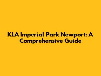 KLA Imperial Park Newport: A Comprehensive Guide