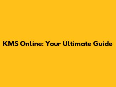 KMS Online: Your Ultimate Guide