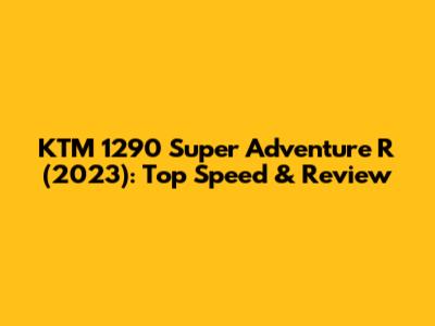 KTM 1290 Super Adventure R (2023): Top Speed & Review