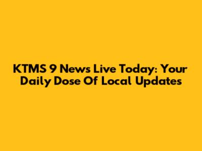 KTMS 9 News Live Today: Your Daily Dose Of Local Updates