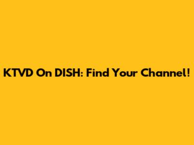 KTVD On DISH: Find Your Channel!