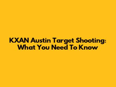 KXAN Austin Target Shooting: What You Need To Know