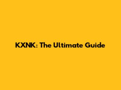 KXNK: The Ultimate Guide