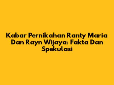 Kabar Pernikahan Ranty Maria Dan Rayn Wijaya: Fakta Dan Spekulasi