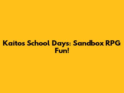 Kaito's School Days: Sandbox RPG Fun!