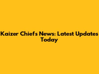 Kaizer Chiefs News: Latest Updates Today