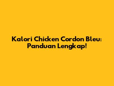 Kalori Chicken Cordon Bleu: Panduan Lengkap!