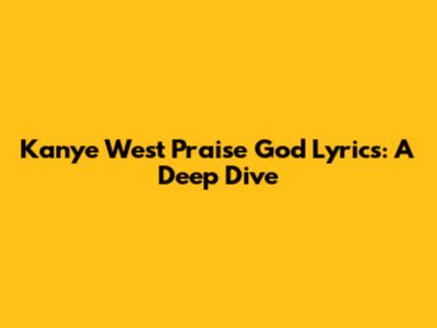 Kanye West 'Praise God' Lyrics: A Deep Dive