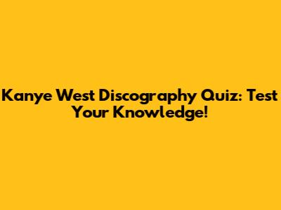 Kanye West Discography Quiz: Test Your Knowledge!