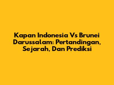 Kapan Indonesia Vs Brunei Darussalam: Pertandingan, Sejarah, Dan Prediksi