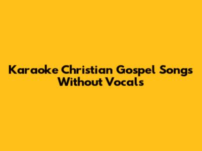 Karaoke Christian Gospel Songs Without Vocals
