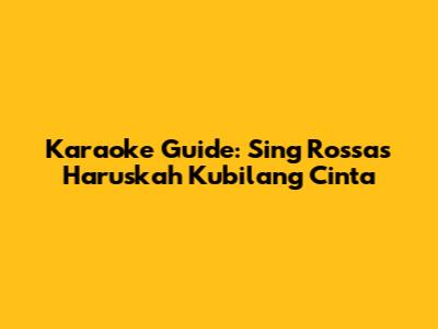 Karaoke Guide: Sing Rossa's 'Haruskah Kubilang Cinta'