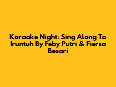 Karaoke Night: Sing Along To 'Iruntuh' By Feby Putri & Fiersa Besari