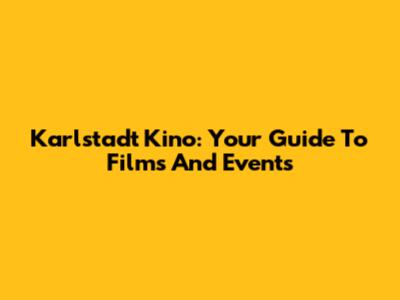 Karlstadt Kino: Your Guide To Films And Events