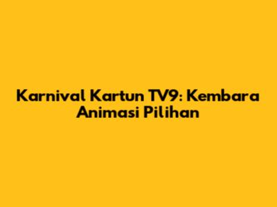 Karnival Kartun TV9: Kembara Animasi Pilihan