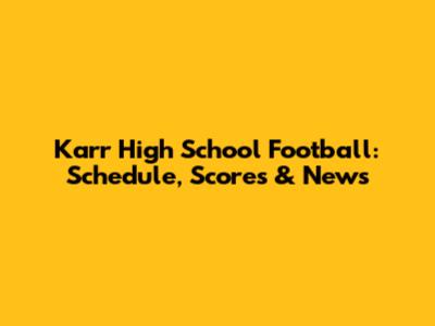 Karr High School Football: Schedule, Scores & News